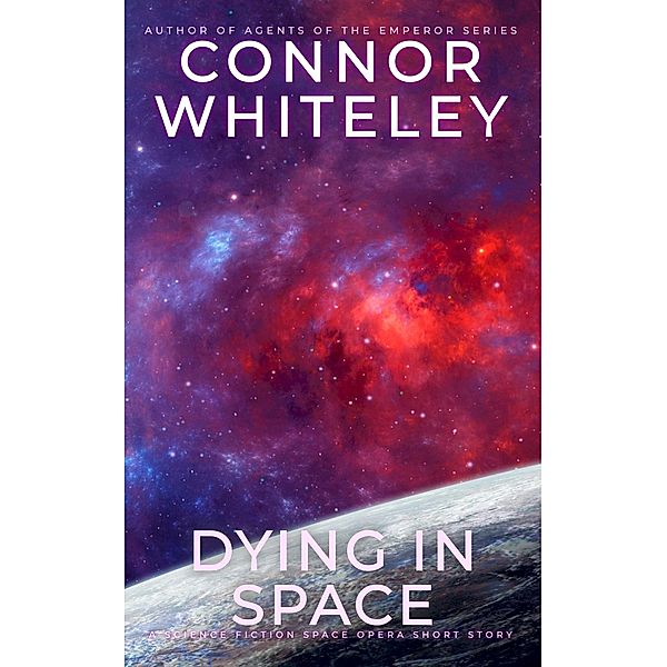 Dying In Space: A Science Fiction Space Opera Short Story (Way Of The Odyssey Science Fiction Fantasy Stories) / Way Of The Odyssey Science Fiction Fantasy Stories, Connor Whiteley