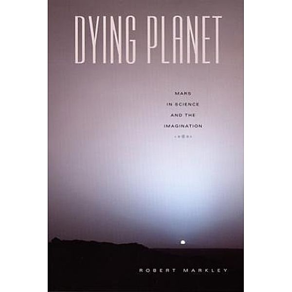 Dying Planet: Mars in Science and the Imagination, Robert Markley
