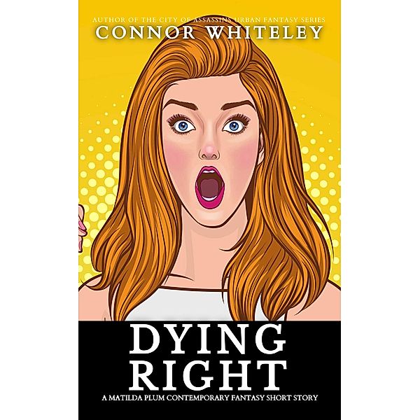 Dying Right: A Matilda Plum Contemporary Fantasy Short Story (Matilda Plum Contemporary Fantasy Stories) / Matilda Plum Contemporary Fantasy Stories, Connor Whiteley