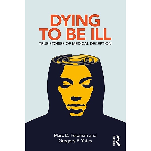 Dying to be Ill, Marc D. Feldman, Gregory P. Yates