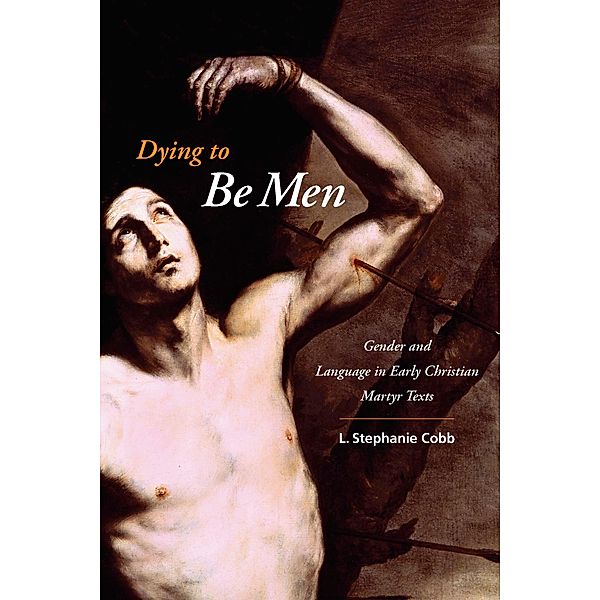 Dying to Be Men / Gender, Theory, and Religion, L. Stephanie Cobb