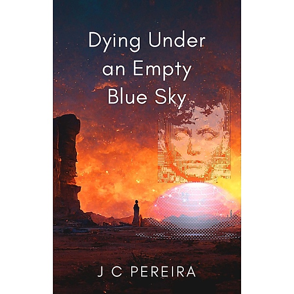 Dying Under an Empty Blue Sky, J C Pereira