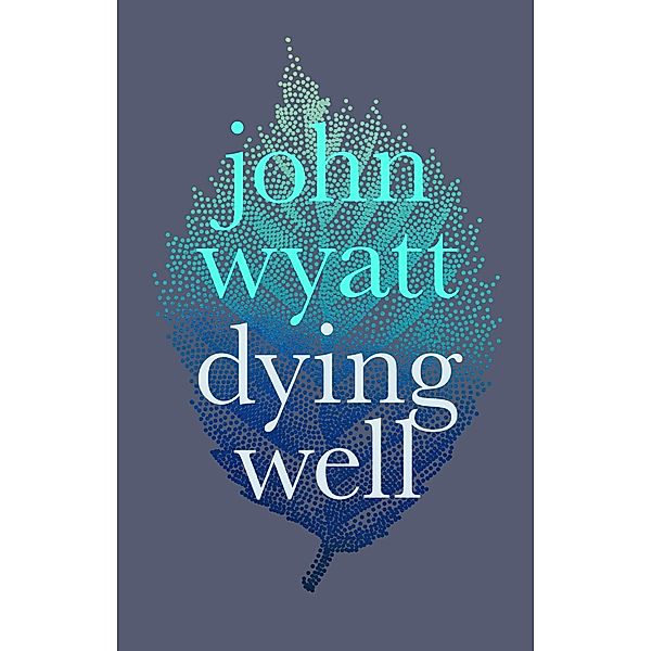 Dying Well, John Wyatt