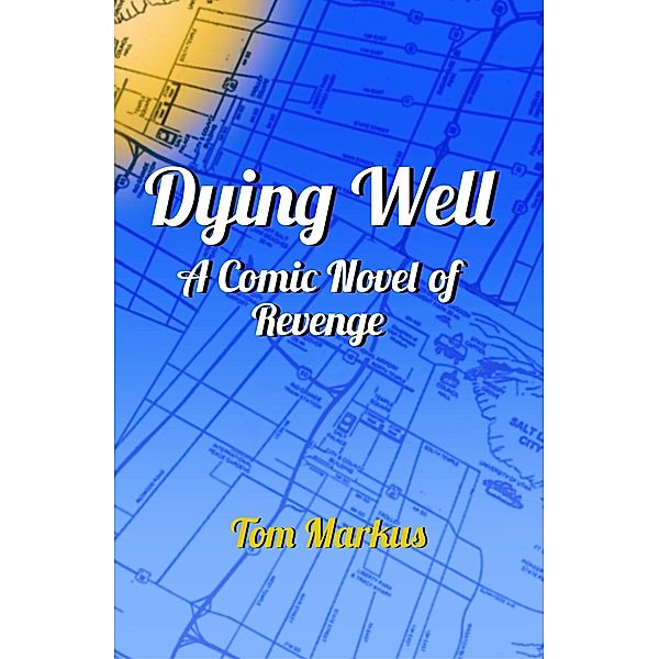 Dying Well: A Comic Novel of Revenge, Tom Markus