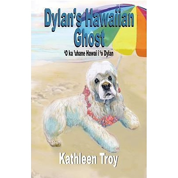 Dylan's Hawaiian Ghost / Dylan and Friends Publishing Company, Kathleen Troy