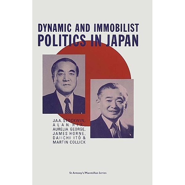 Dynamic and Immobilist Politics in Japan / St Antony's Series, Martin Collick, Aurelia George, James Horne, Daiichi It, Alan Rix, J. A. A. Stockwin