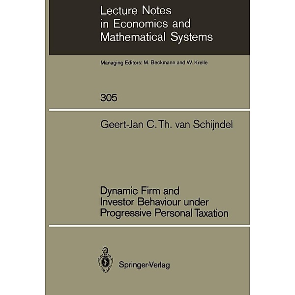 Dynamic Firm and Investor Behaviour under Progressive Personal Taxation / Lecture Notes in Economics and Mathematical Systems Bd.305, Geert-Jan C. T. van Schijndel