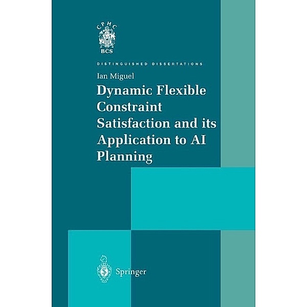 Dynamic Flexible Constraint Satisfaction and its Application to AI Planning / Distinguished Dissertations, Ian Miguel