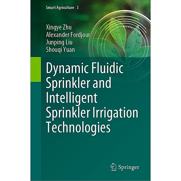 Dynamic Fluidic Sprinkler and Intelligent Sprinkler Irrigation Technologies / Smart Agriculture Bd.3, Xingye Zhu, Alexander Fordjour, Junping Liu, Shouqi Yuan