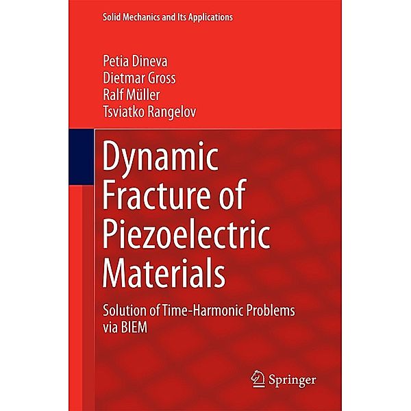 Dynamic Fracture of Piezoelectric Materials / Solid Mechanics and Its Applications Bd.212, Petia Dineva, Dietmar Gross, Ralf Müller, Tsviatko Rangelov