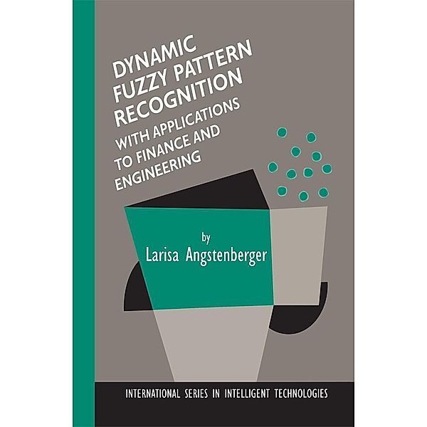 Dynamic Fuzzy Pattern Recognition with Applications to Finance and Engineering / International Series in Intelligent Technologies Bd.17, Larisa Angstenberger
