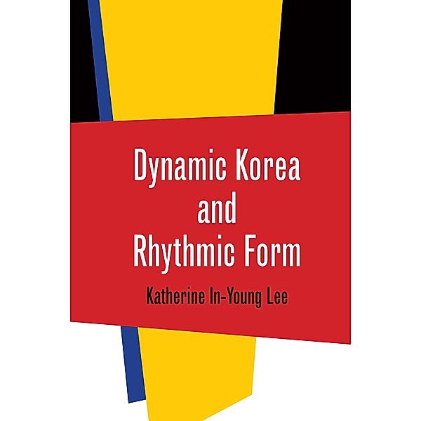 Dynamic Korea and Rhythmic Form / Music / Culture, Katherine In-Young Lee