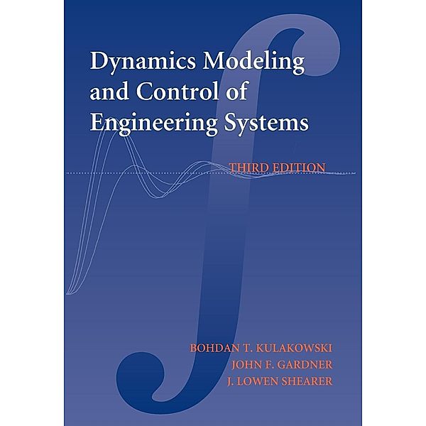 Dynamic Modeling and Control of Engineering Systems, Bohdan T. Kulakowski, John F. Gardner, J. Lowen Shearer