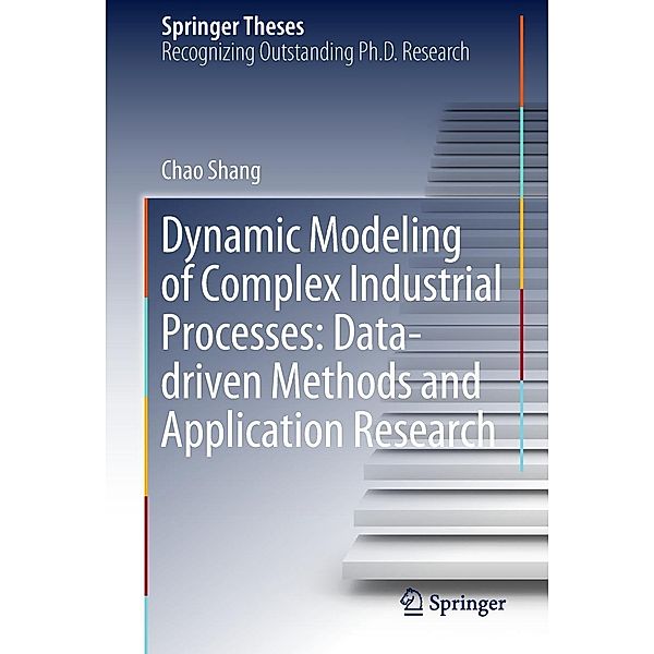 Dynamic Modeling of Complex Industrial Processes: Data-driven Methods and Application Research / Springer Theses, Chao Shang