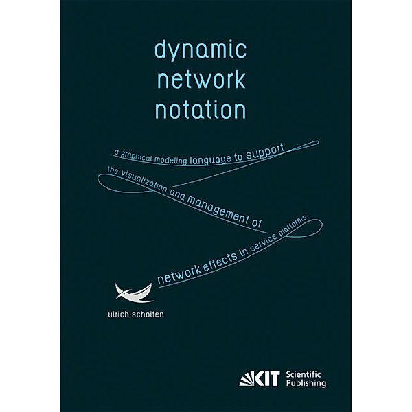 Dynamic Network Notation: A Graphical Modeling Language to Support the Visualization and Management of Network Effects in Service Platforms, Ulrich Scholten