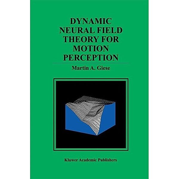 Dynamic Neural Field Theory for Motion Perception / The Springer International Series in Engineering and Computer Science Bd.469, Martin A. Giese