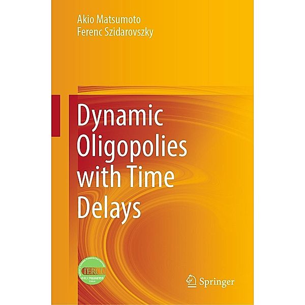 Dynamic Oligopolies with Time Delays, Akio Matsumoto, Ferenc Szidarovszky