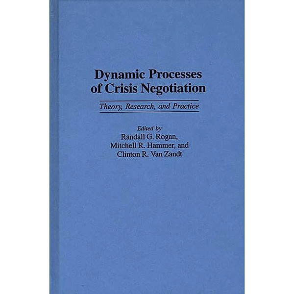 Dynamic Processes of Crisis Negotiation, Mitchell R. Hammer, Randall Rogan, Clinton R. Van Zandt