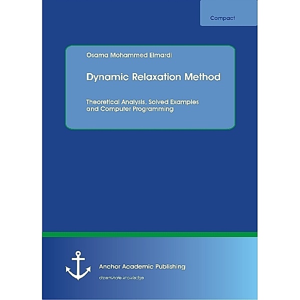 Dynamic Relaxation Method. Theoretical Analysis, Solved Examples and Computer Programming, Osama Mohammed Elmardi