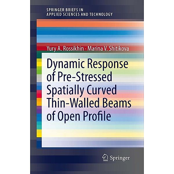 Dynamic Response of Pre-Stressed Spatially Curved Thin-Walled Beams of Open Profile / SpringerBriefs in Applied Sciences and Technology, Yury A. Rossikhin, Marina Shitikova