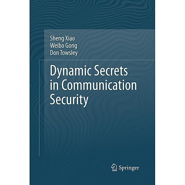 Dynamic Secrets in Communication Security, Sheng Xiao, Weibo Gong, Don Towsley