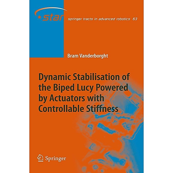 Dynamic Stabilisation of the Biped Lucy Powered by Actuators with Controllable Stiffness / Springer Tracts in Advanced Robotics Bd.63, Bram Vanderborght