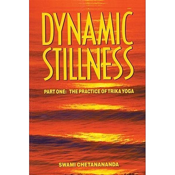 Dynamic Stillness  Part One: The Practice of Trika Yoga, Swami Chetanananda