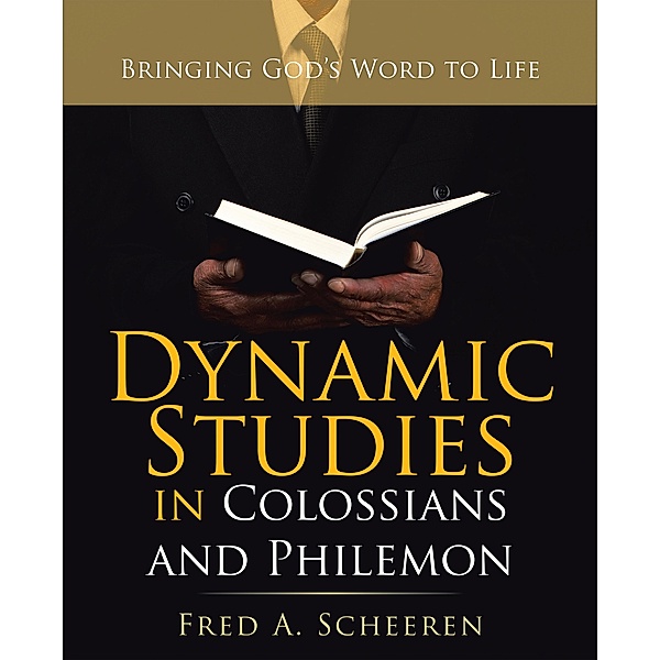 Dynamic Studies in Colossians and Philemon, Fred A. Scheeren
