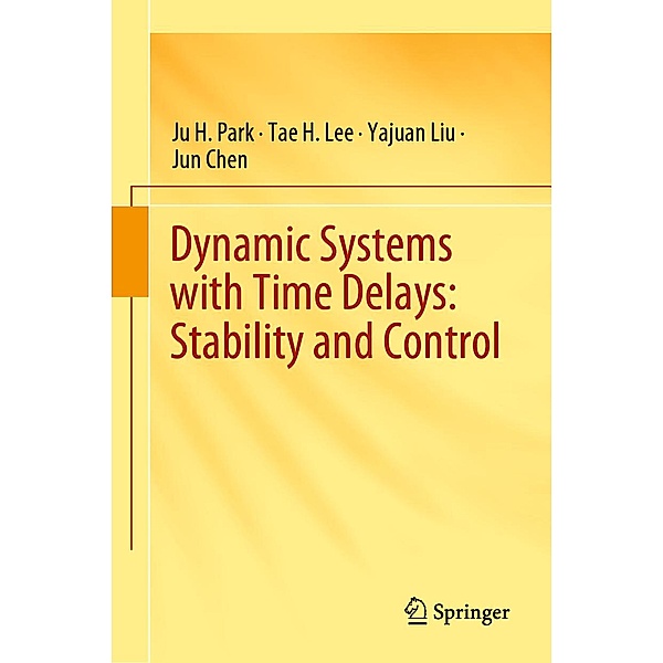Dynamic Systems with Time Delays: Stability and Control, Ju H. Park, Tae H. Lee, Yajuan Liu, Jun Chen
