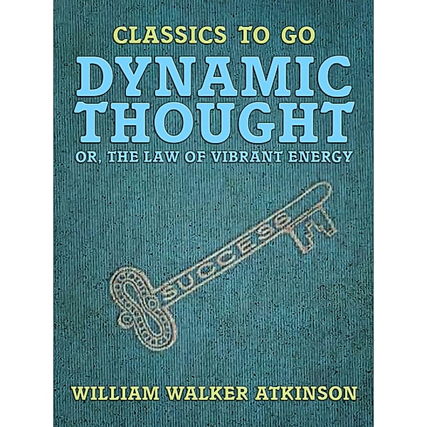 Dynamic Thought, or, The Law of Vibrant Energy, William Walker Atkinson