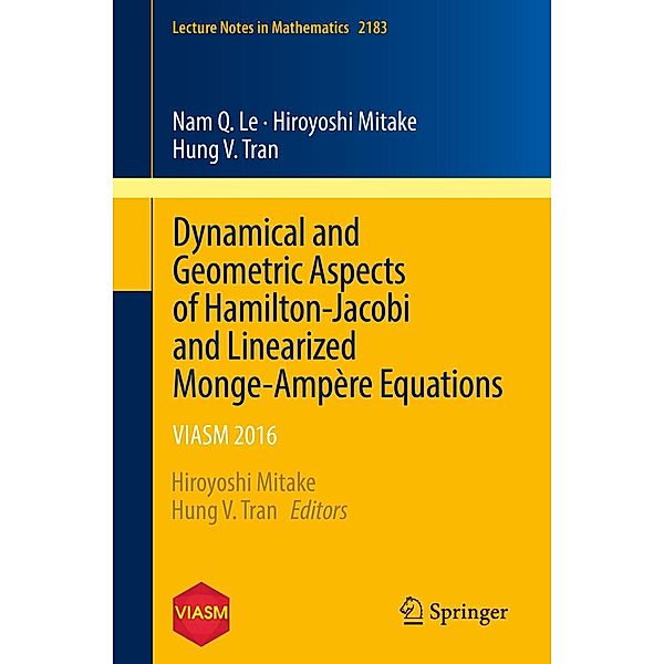 Dynamical and Geometric Aspects of Hamilton-Jacobi and Linearized Monge-Ampère Equations / Lecture Notes in Mathematics Bd.2183, Nam Q. Le, Hiroyoshi Mitake, Hung V. Tran