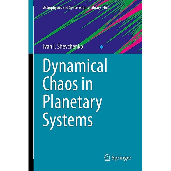 Dynamical Chaos in Planetary Systems / Astrophysics and Space Science Library Bd.463, Ivan I. Shevchenko