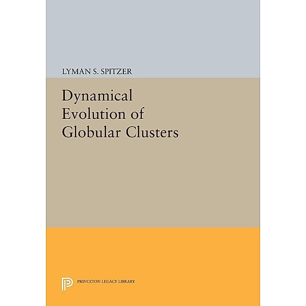 Dynamical Evolution of Globular Clusters / Princeton Legacy Library Bd.799, Jr. Spitzer