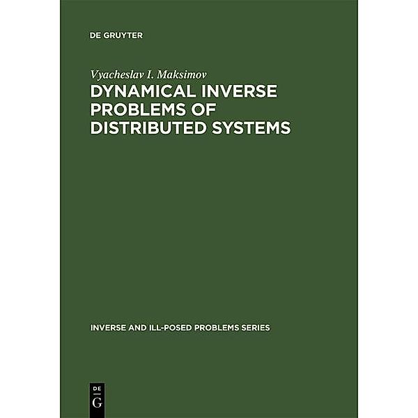 Dynamical Inverse Problems of Distributed Systems / Inverse and Ill-Posed Problems Series Bd.37, Vyacheslav I. Maksimov