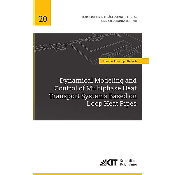 Dynamical Modeling and Control of Multiphase Heat Transport Systems Based on Loop Heat Pipes, Thomas Christoph Gellrich