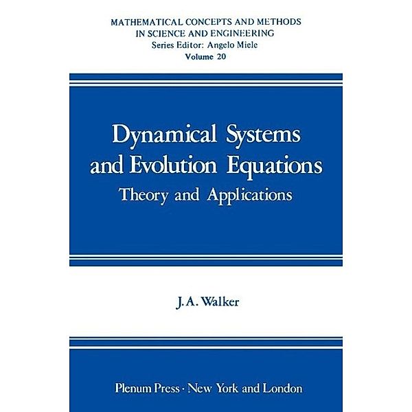 Dynamical Systems and Evolution Equations / Mathematical Concepts and Methods in Science and Engineering Bd.20, John A. Walker