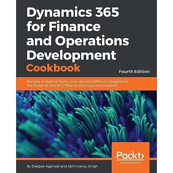 Dynamics 365 for Finance and Operations Development Cookbook - Fourth Edition, Deepak agarwal