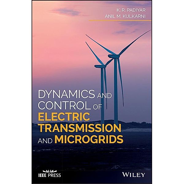 Dynamics and Control of Electric Transmission and Microgrids / Wiley - IEEE, K. R. Padiyar, Anil M. Kulkarni