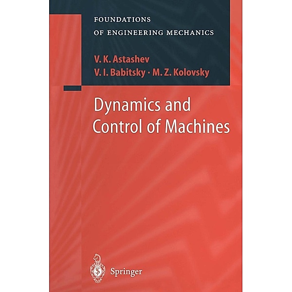 Dynamics and Control of Machines / Foundations of Engineering Mechanics, V. K. Astashev, V. I. Babitsky, M. Z. Kolovsky