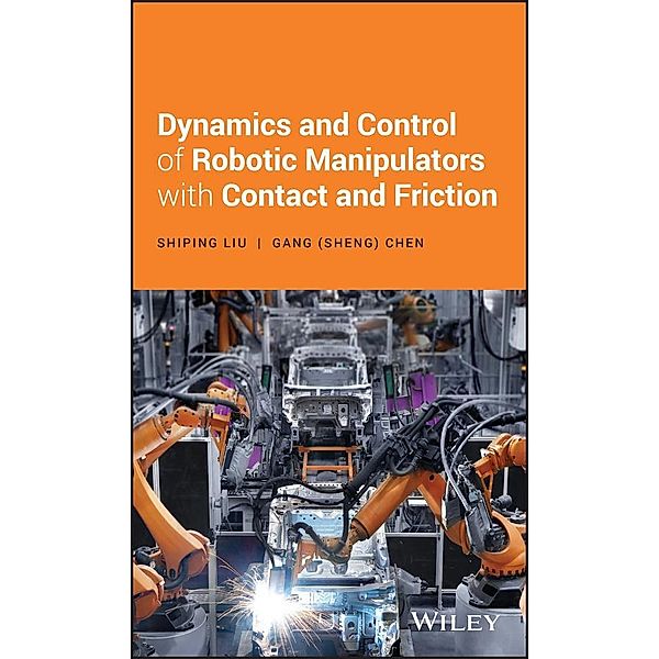 Dynamics and Control of Robotic Manipulators with Contact and Friction, Shiping Liu, Gang S. Chen