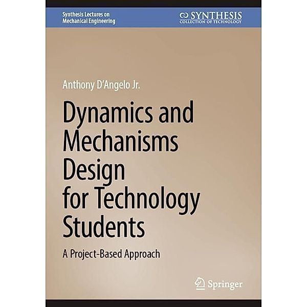 Dynamics and Mechanisms Design for Technology Students, Anthony D´Angelo Jr.