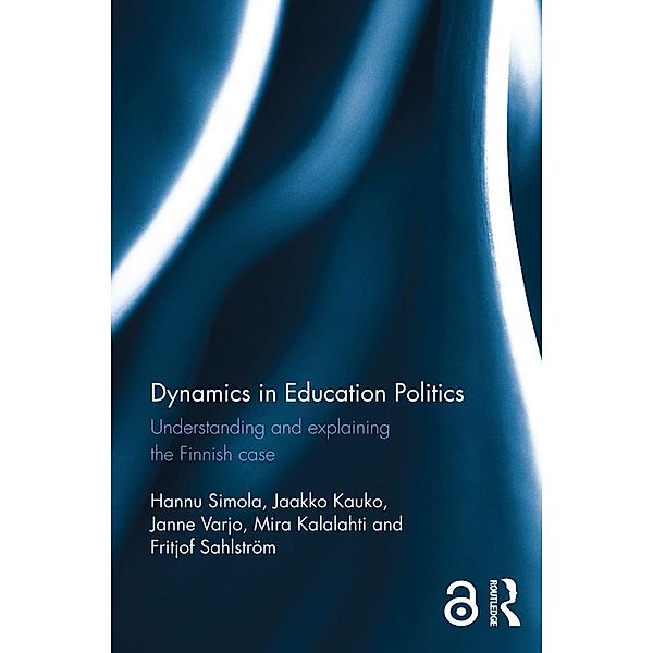 Dynamics in Education Politics, Hannu Simola, Jaakko Kauko, Janne Varjo, Mira Kalalahti, Fritjof Sahlstrom