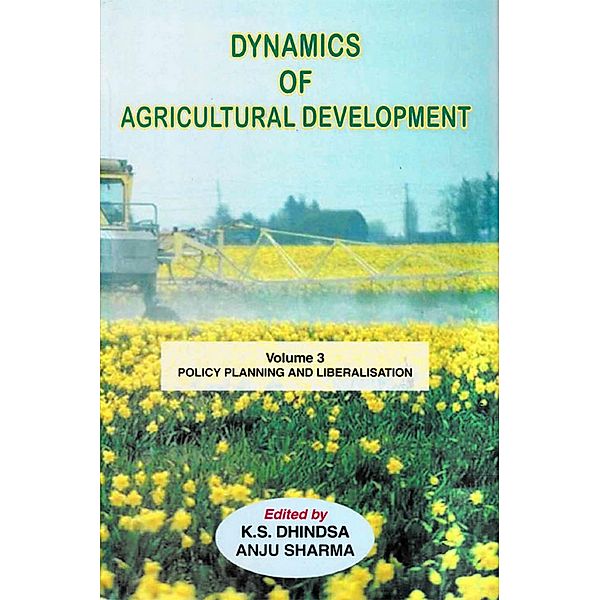 Dynamics of Agricultural Development (Policy Planning and Liberalisation), K. S. Dhindsa, Anju Sharma