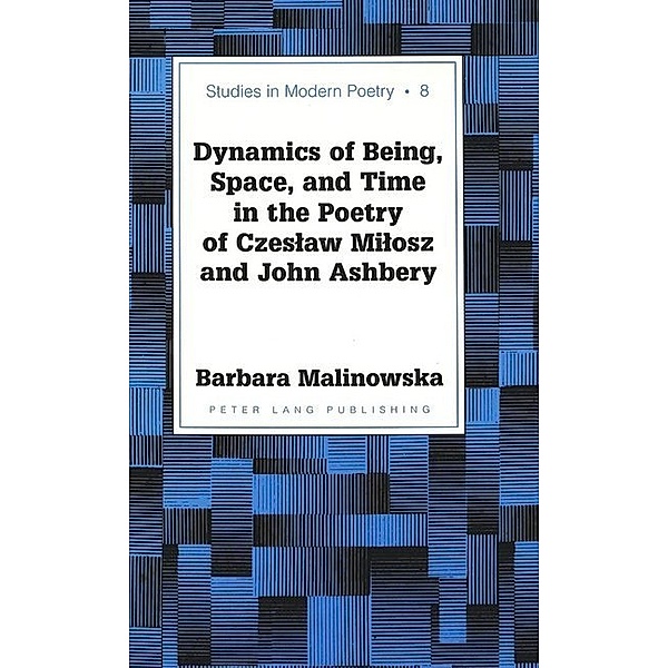 Dynamics of Being, Space, and Time in the Poetry of Czeslaw Milosz and John Ashbery, Barbara Malinowska