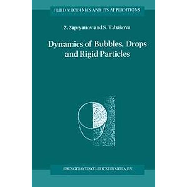 Dynamics of Bubbles, Drops and Rigid Particles / Fluid Mechanics and Its Applications Bd.50, Z. Zapryanov, S. Tabakova