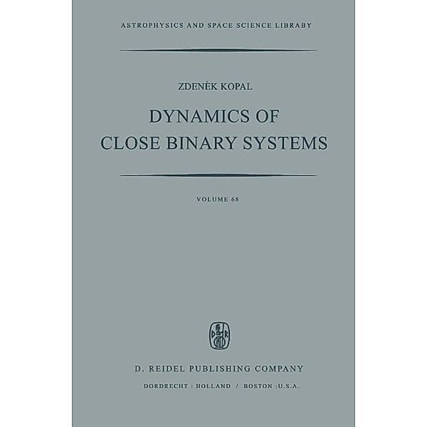 Dynamics of Close Binary Systems / Astrophysics and Space Science Library Bd.68, Zdenek Kopal