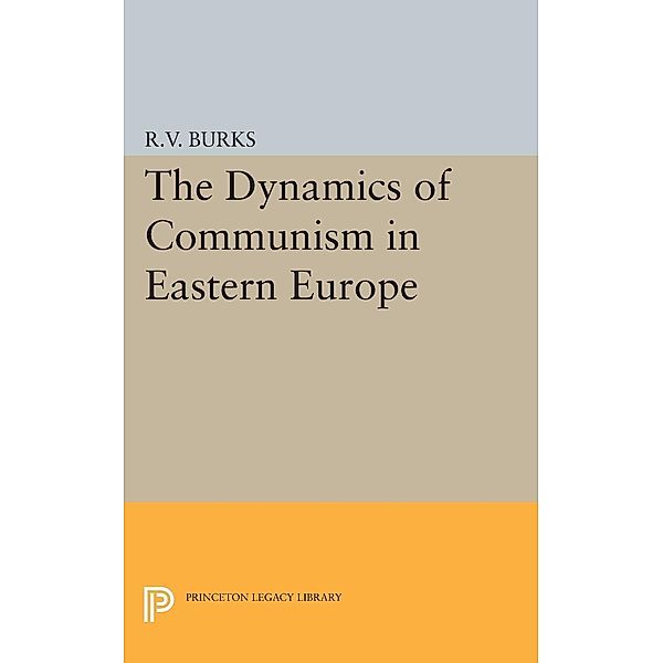 Dynamics of Communism in Eastern Europe / Princeton Legacy Library Bd.2159, Richard Voyles Burks