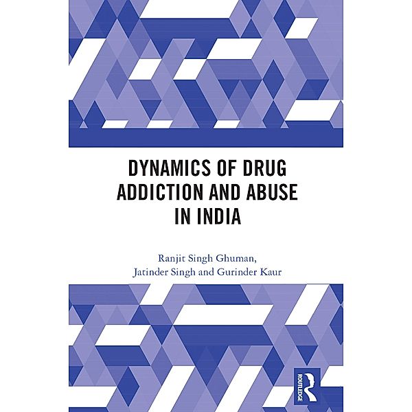 Dynamics of Drug Addiction and Abuse in India, Ranjit Singh Ghuman, Jatinder Singh, Gurinder Kaur