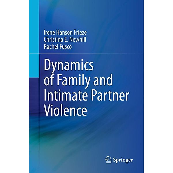 Dynamics of Family and Intimate Partner Violence, Irene Hanson Frieze, Christina E. Newhill, Rachel Fusco