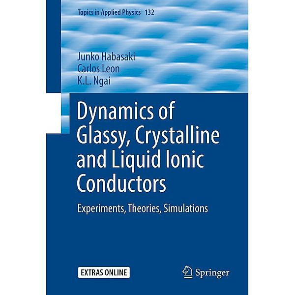 Dynamics of Glassy, Crystalline and Liquid Ionic Conductors / Topics in Applied Physics Bd.132, Junko Habasaki, Carlos Leon, K. L. Ngai